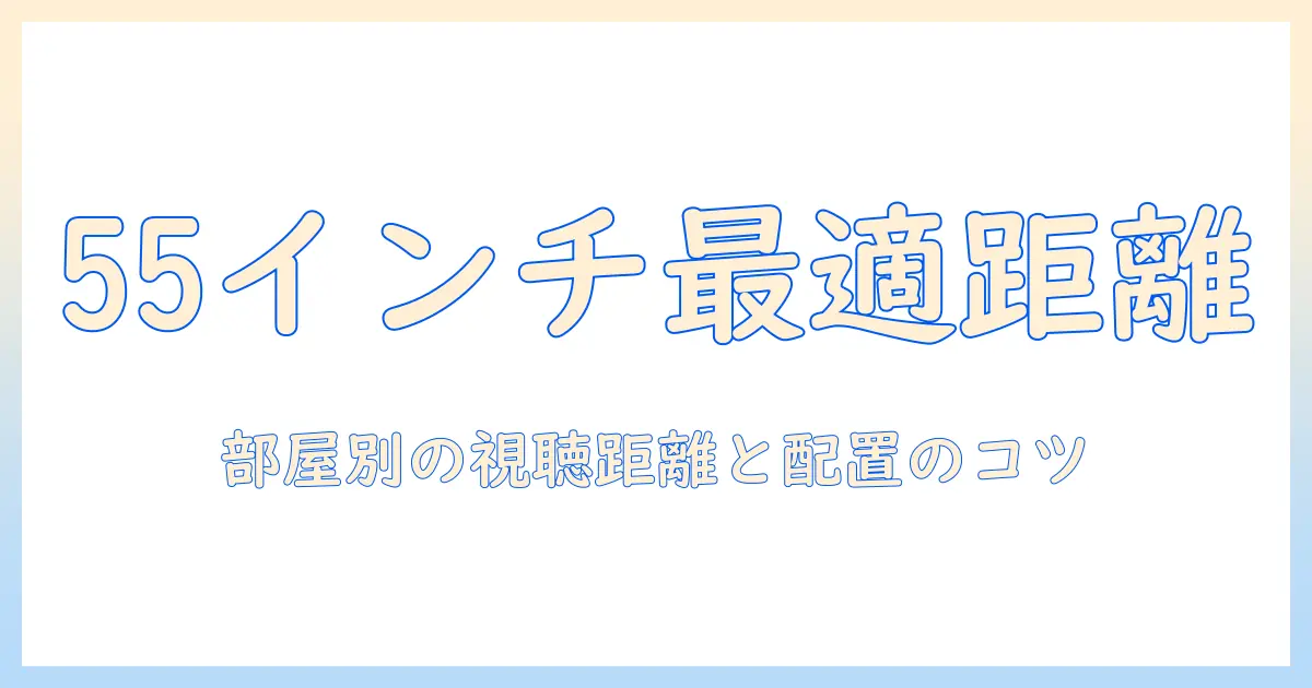 55インチテレビの適正距離はどれくらい？ 部屋サイズ別の視聴距離と配置のコツ