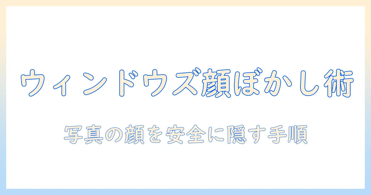 写真 顔 ぼかし windows でできる簡単ガイド: Windows写真アプリで顔をぼかす方法と注意点
