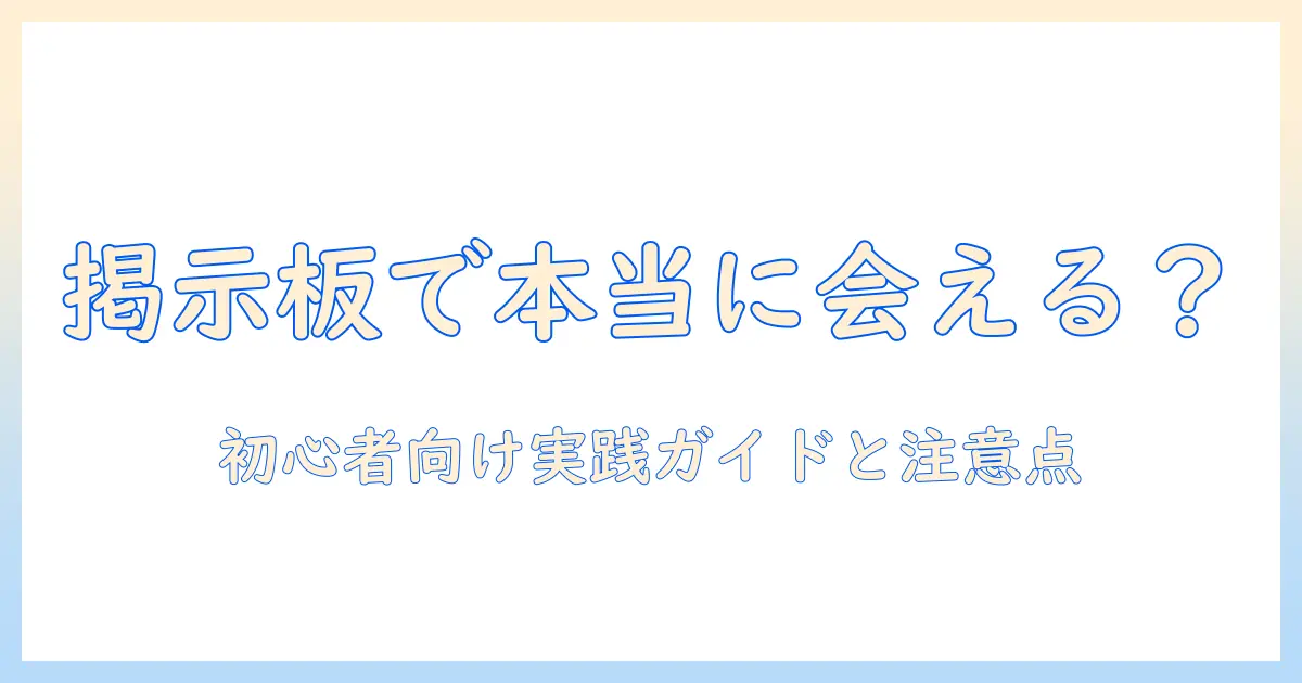 出会系 掲示板投稿 会えるのか？初心者向け実践ガイドと注意点