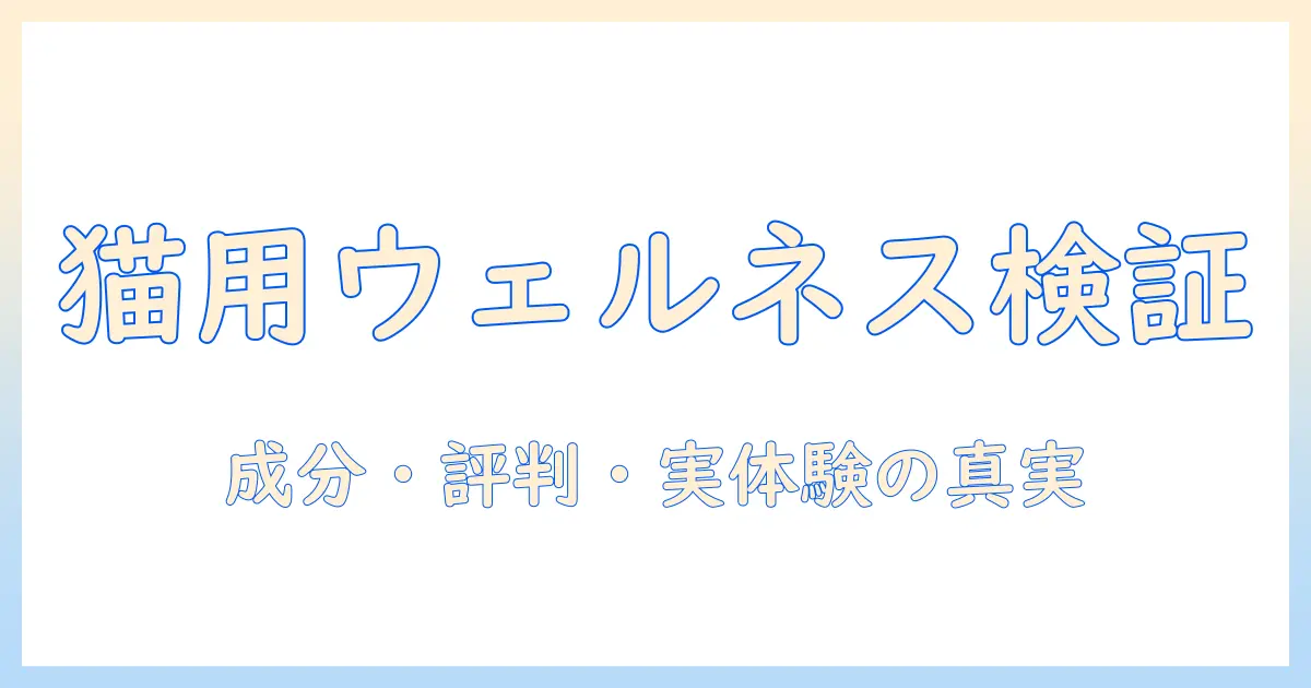 ウェルネスコアキャットフード口コミを徹底検証：成分・評判・購入者の実体験でわかるリアル情報