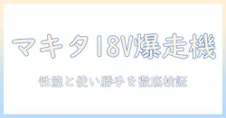 マキタ 18v 掃除機 レビュー徹底解説：性能と使い勝手を実際に検証