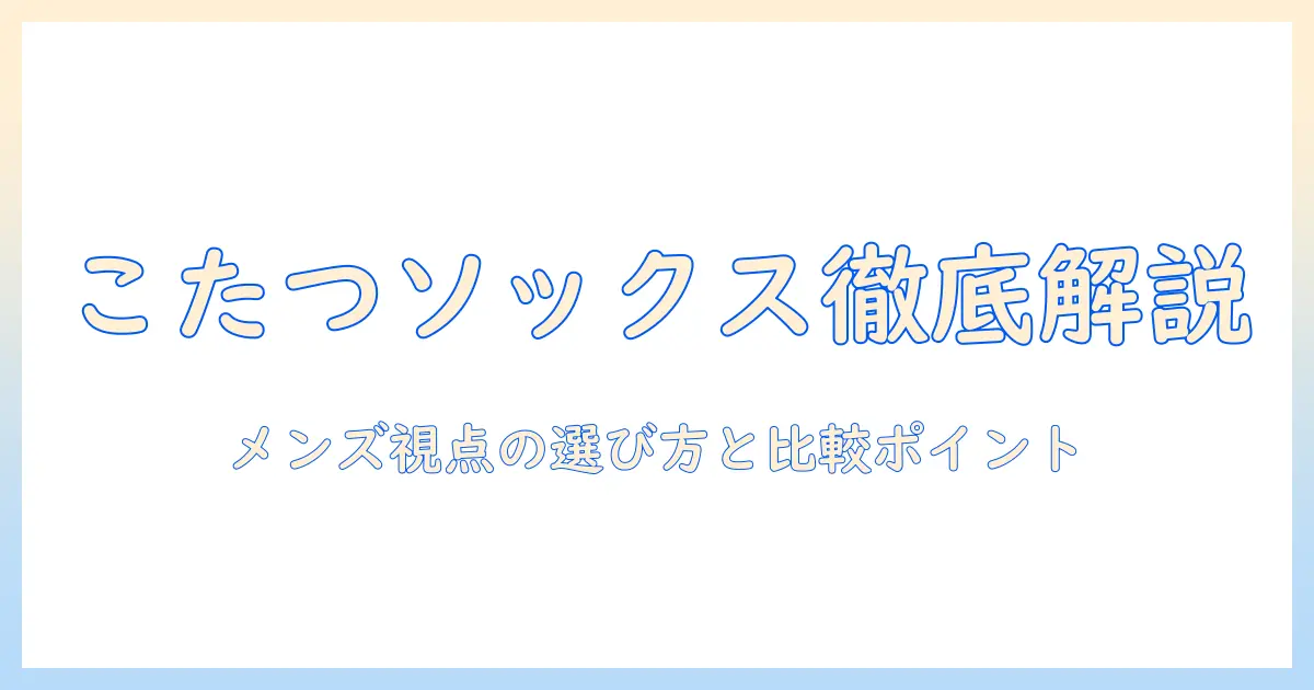こたつソックスのメンズ向けの違いを徹底解説：選び方と比較ポイント