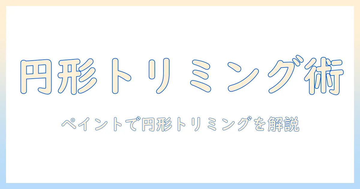 写真 丸く切り抜く ペイント: 初心者でもできる円形トリミングの手順