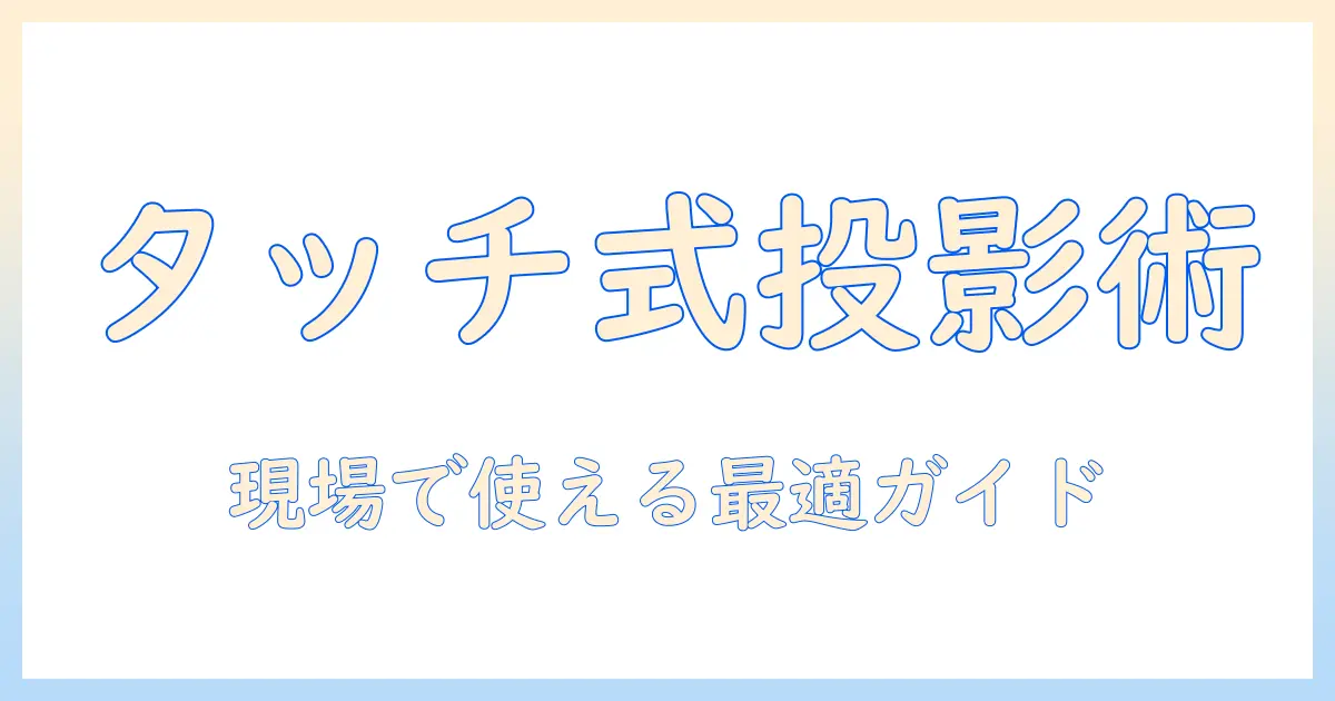 タッチと式の機能を備えたプロジェクターの選び方と活用術