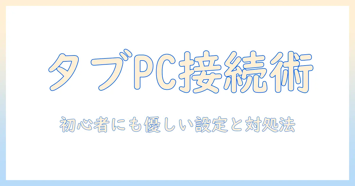 タブレットと pc のネットワーク接続を詳しく解説:初心者にも優しい設定方法とトラブル対処法