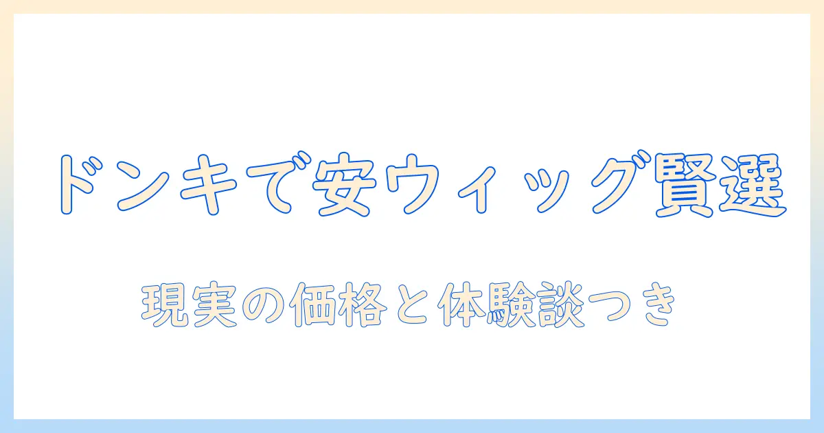 ウィッグ 安い ドンキ メンズ必見：ドンキで安いウィッグを選ぶコツと体験談