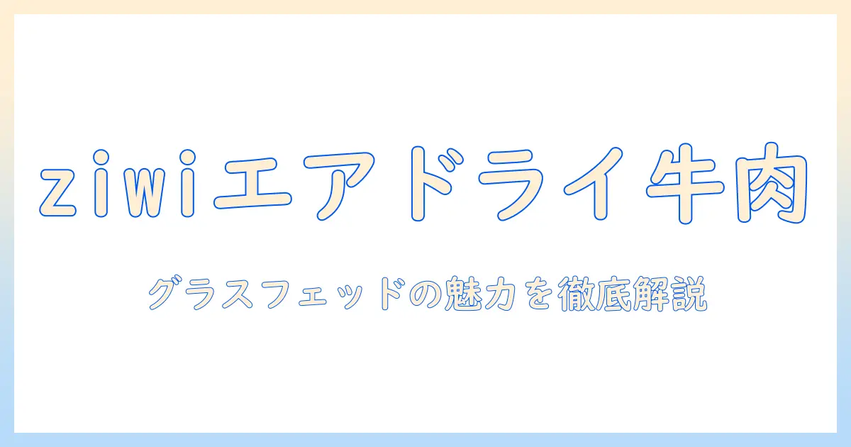 ziwi エアドライ キャットフード グラス フェッド ビーフ の特徴と選び方を徹底解説