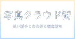 写真をクラウドで共有する際のおすすめガイド：使い勝手と安全性を徹底比較
