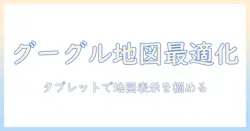グーグルマップの表示をタブレットで最適化する方法