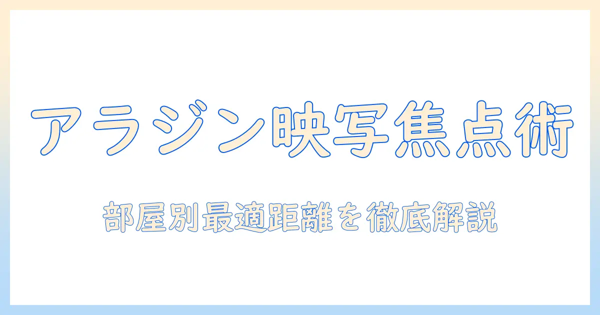 アラジンをプロジェクターで上映する際の焦点合わせと距離の取り方を学ぶガイド