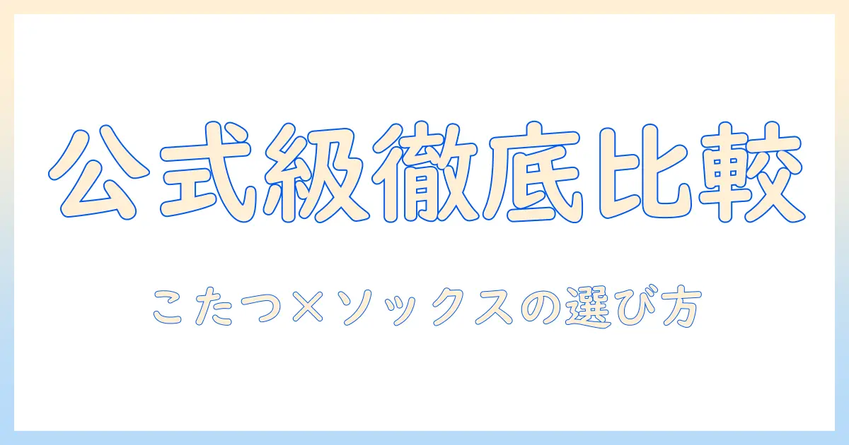 amazonと公式サイトを徹底比較！まるで公式サイトのように分かるこたつとソックスの選び方