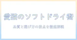 キャットフードとソフトドライの選び方徹底ガイド:愛猫の健康を守る基礎知識