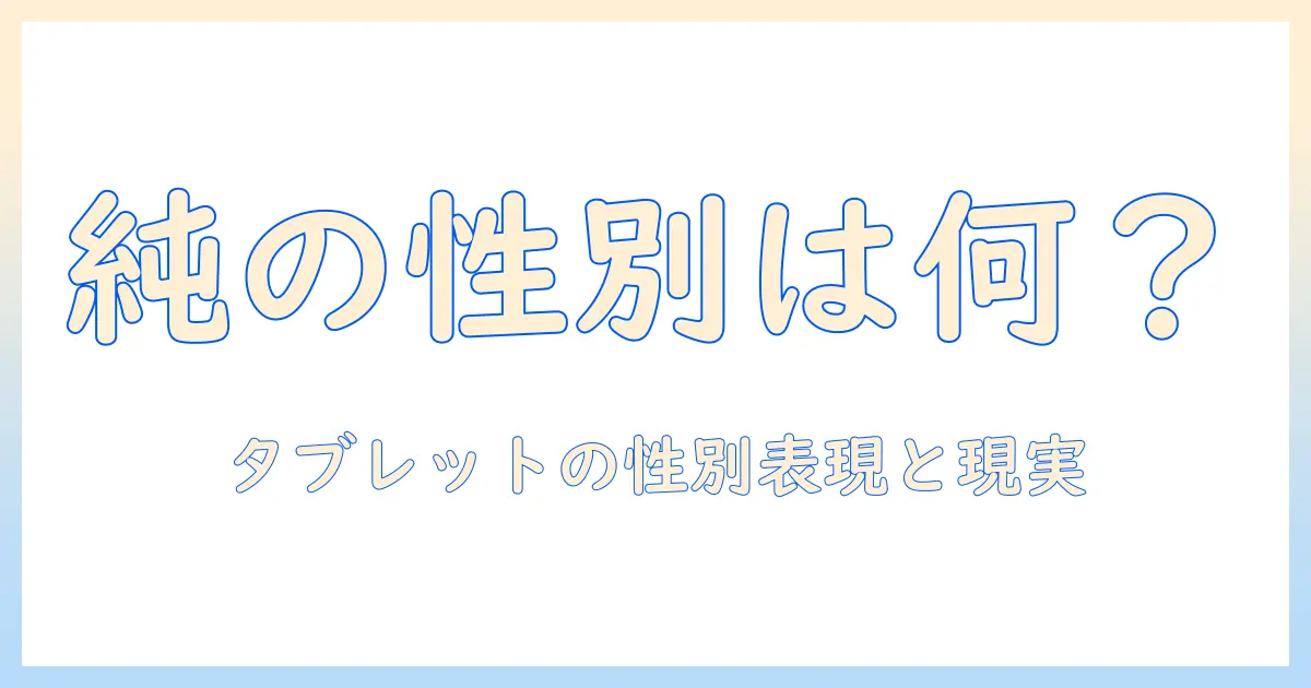 タブレット 純 の 性別 は?『純』という名前とタブレットの性別表現を解説