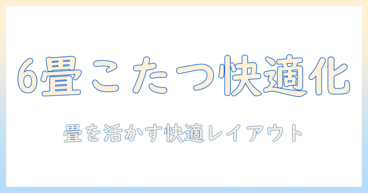 6畳の一人暮らし部屋をこたつで快適化!畳を生かすレイアウト術と実例