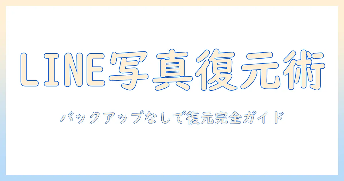line 写真 復元 バックアップ なし — バックアップなしでもLINEの写真を復元する実践ガイド