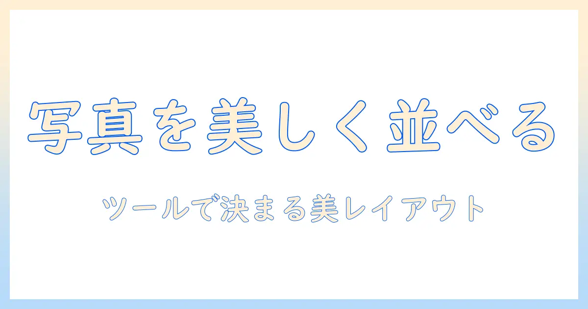 写真 を 並べる ソフトを使って写真を美しく並べる方法とおすすめツール