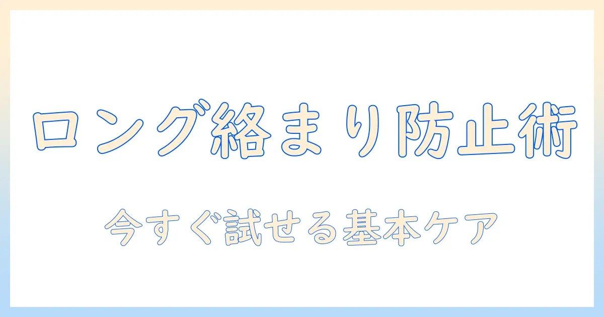 ロングウィッグがすぐ絡まるのを防ぐ方法：すぐ実践できるケアとコツ