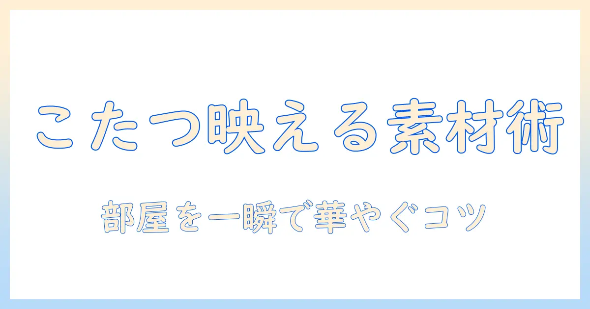 こたつと部屋を彩るフリー素材の使い方ガイド