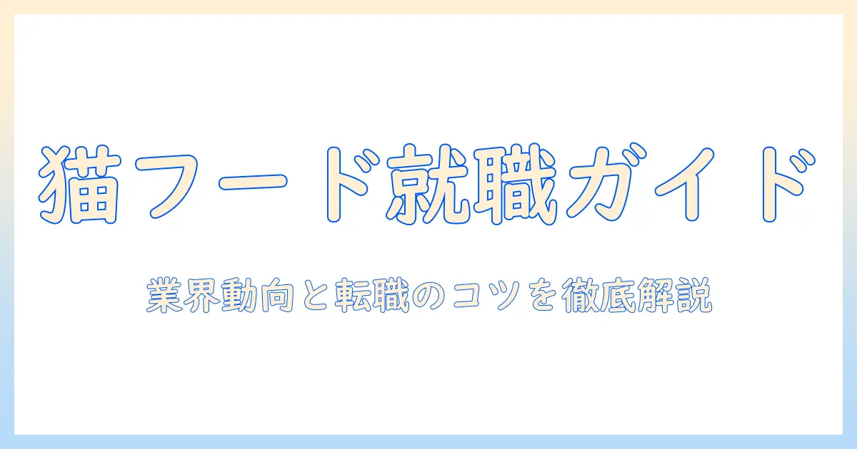 キャットフードのメーカー求人を徹底解説:業界動向と就職・転職のポイント