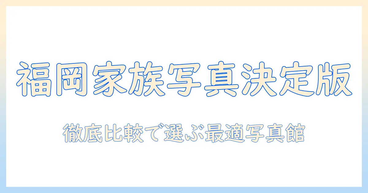 写真館 福岡 家族写真を徹底比較|福岡で家族写真を撮るならこの写真館がおすすめ