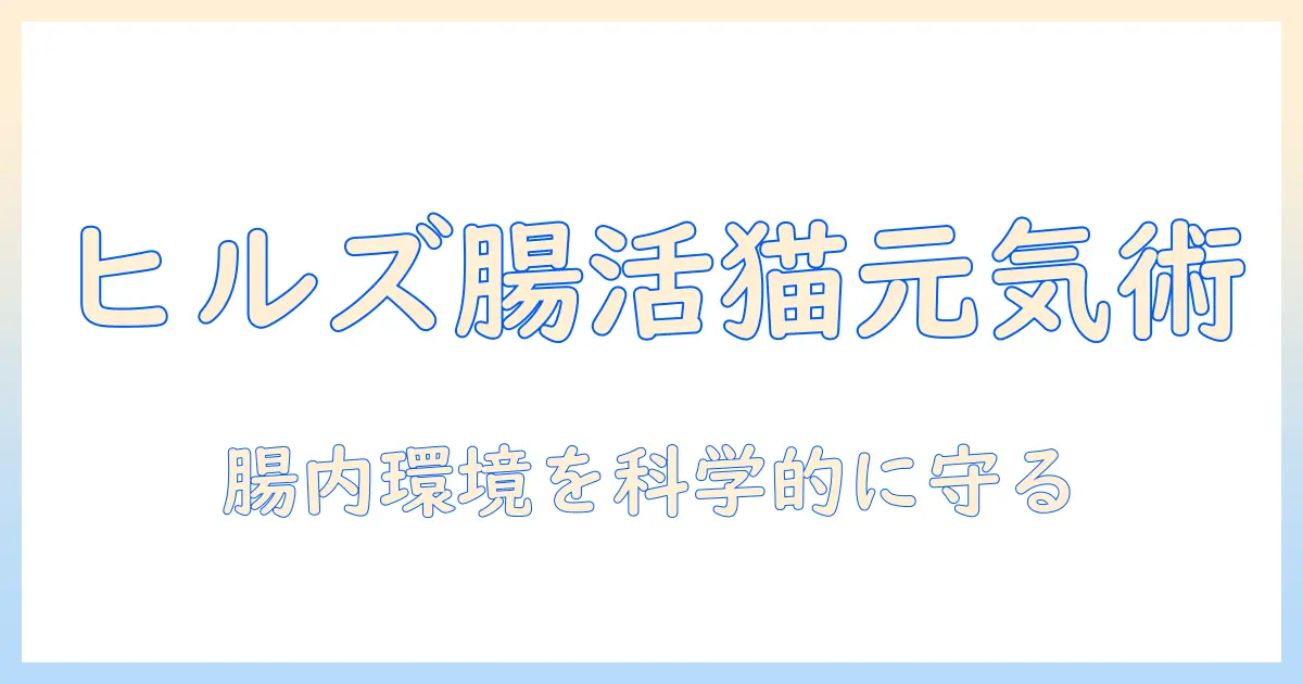 ヒルズのキャットフードで腸 内 バイオームを整える方法〜猫の腸内環境を理解して健康を守る