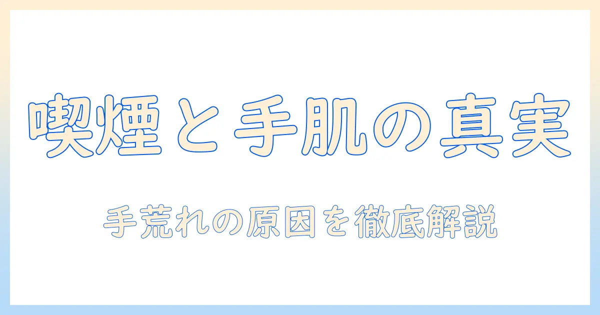 タバコと手荒れの関係を知る—喫煙が手肌に及ぼす影響と対策