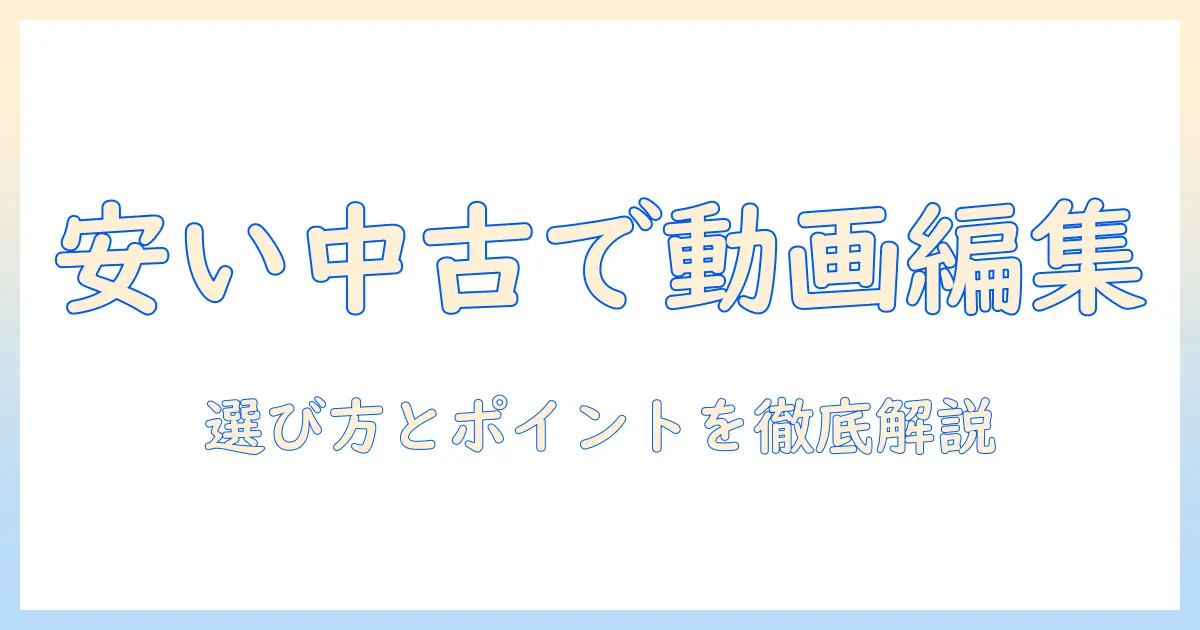 動画編集に使える安い中古ノートパソコンの選び方とおすすめポイント