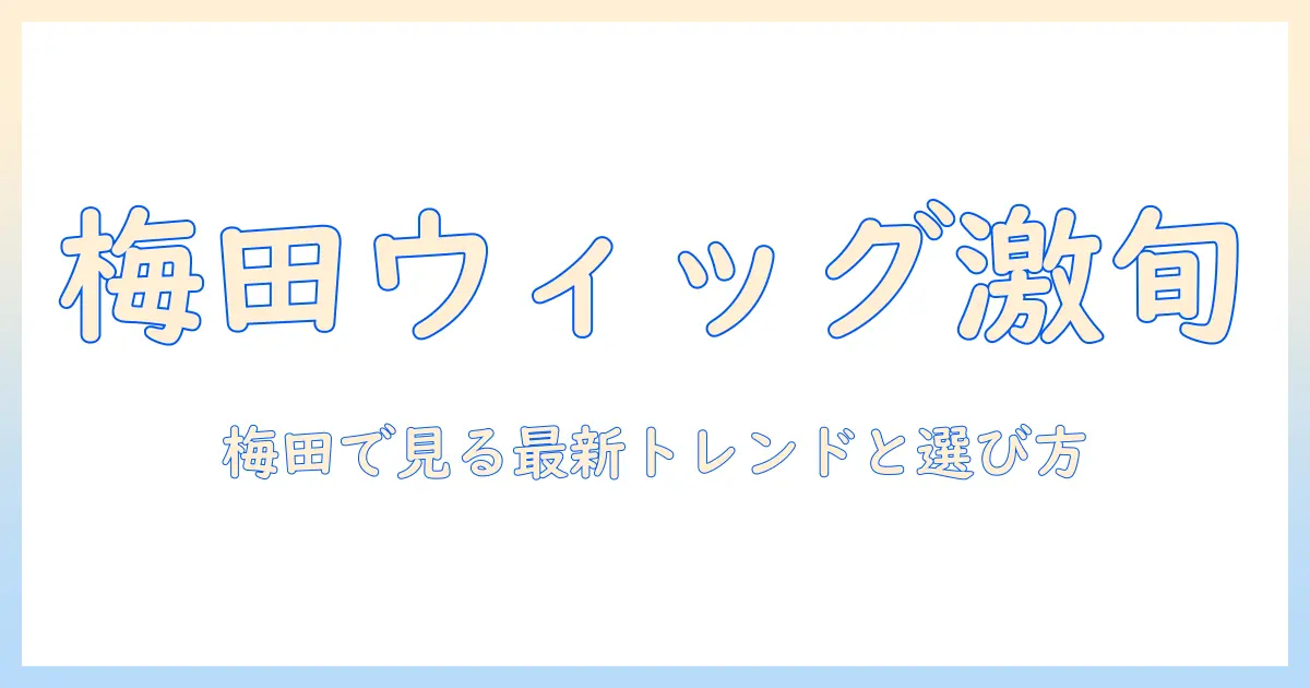 梅田で見つけるウィッグとファッションの最新トレンドと選び方