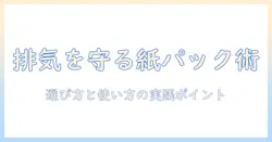 掃除機の排気をきれいに保つ紙パックの選び方と使い方