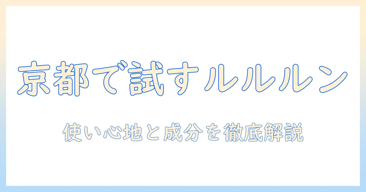 京都で試すルルルン ハンドクリームの実力：使い心地と成分を詳しく解説