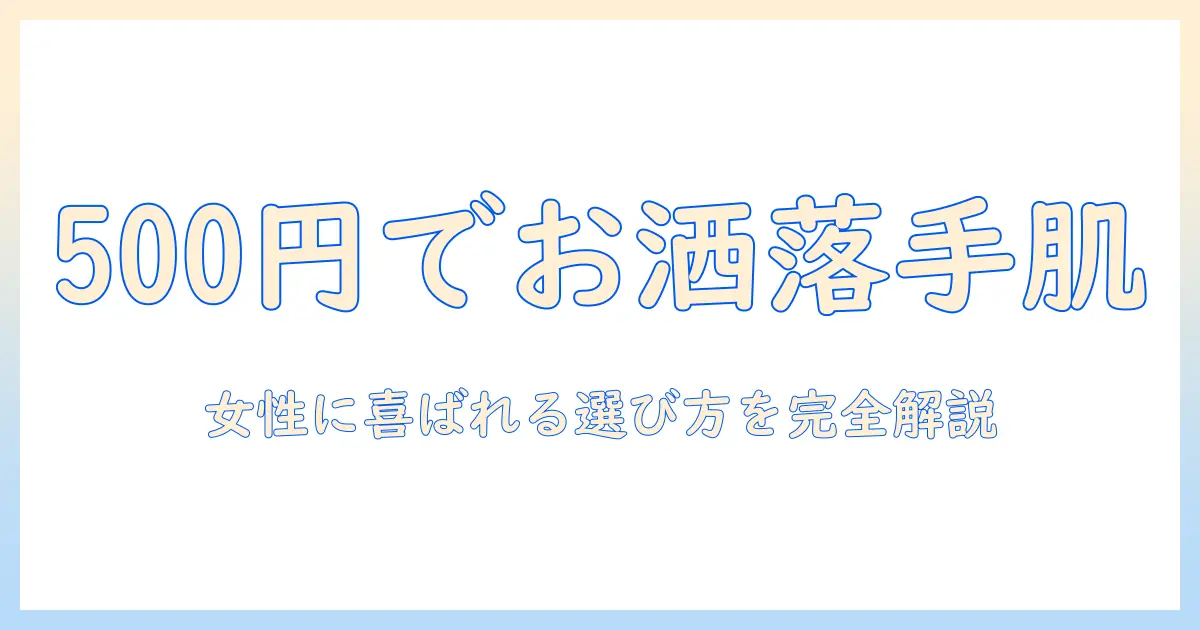 500円で選ぶおしゃれなハンドクリーム｜女性へのプレゼントに最適なアイテムを徹底解説
