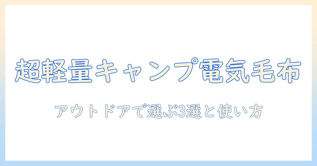 キャンプ用の電気毛布 おすすめ：アウトドアで使える選び方と厳選商品