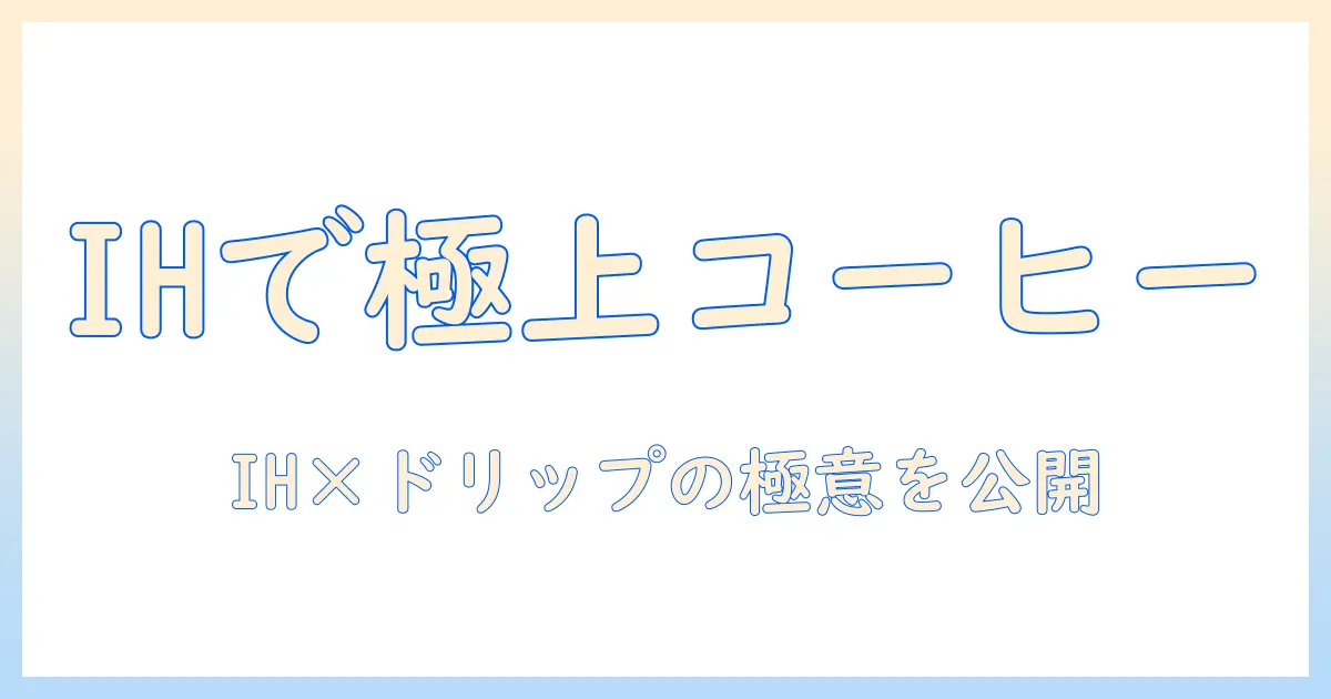 コーヒーを極める！ドリップポットとihで自宅でできる美味しい淹れ方ガイド