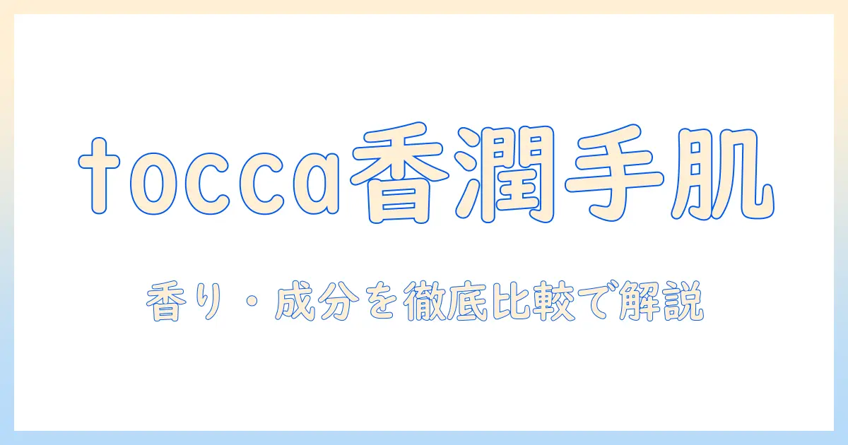 toccaのハンドクリーム120mlを徹底解説｜香り・成分・使い心地を比較して選ぶ