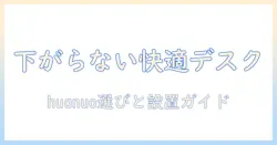 huanuoのモニターアームで下がらない快適デスク環境を実現するための選び方と設置ガイド