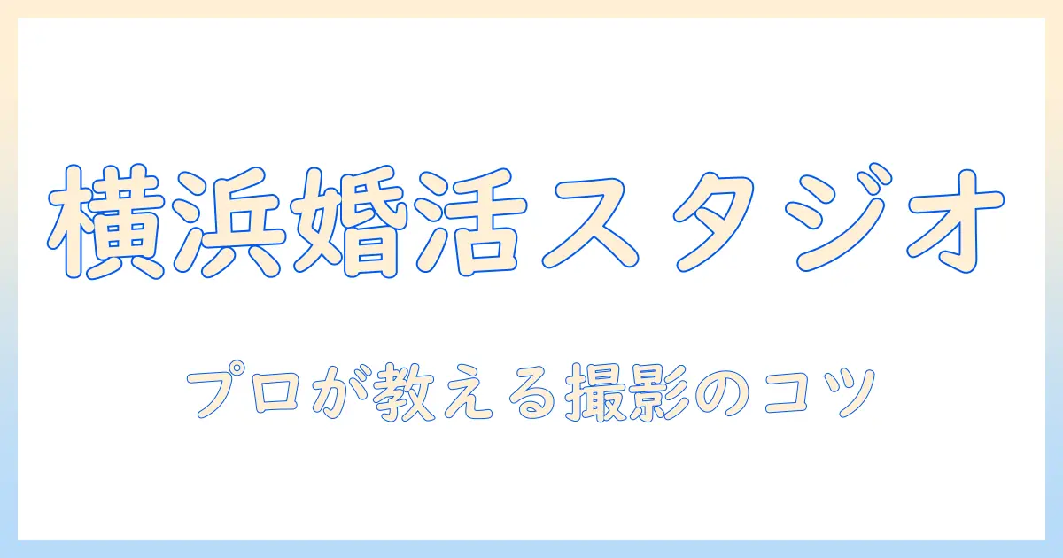 横浜で婚活の写真をスタジオで撮る方法｜スタジオ選びと撮影のコツ