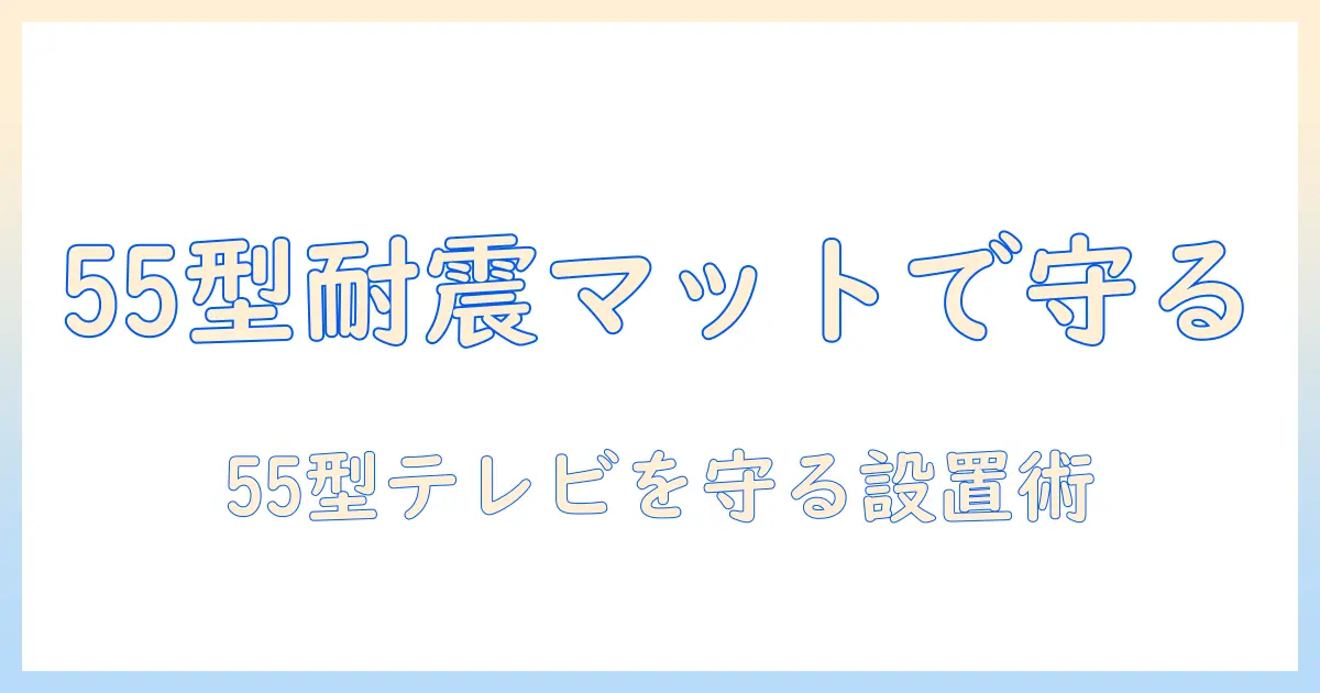55型テレビの耐震マット活用術でテレビの転倒を防ぐ方法