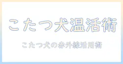 こたつと犬のための赤外線ヒーター活用ガイド: 安全に快適に過ごすコツ