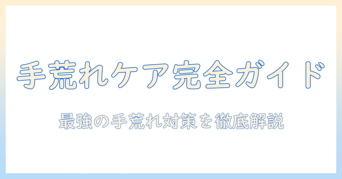 手荒れ対策に役立つハンドクリームとヒルドイドの使い方｜クリーム選びのコツと手荒れ対策の完全ガイド