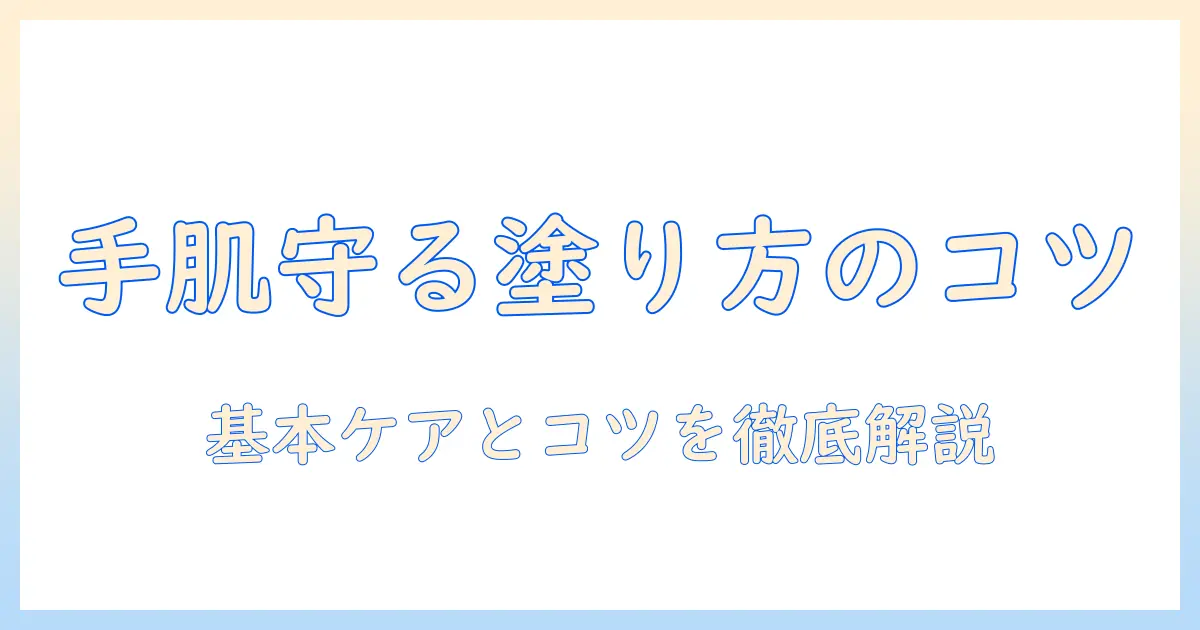 ハンドクリームの正しい塗り方を徹底解説—手肌を守る基本ケアとコツ