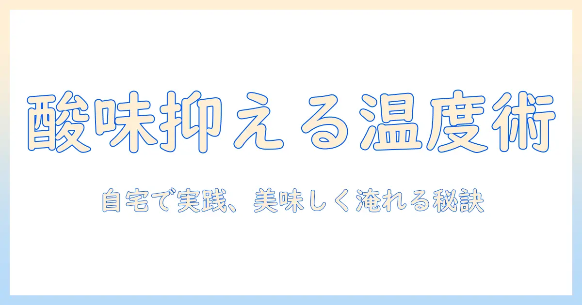 コーヒーの酸味を抑える温度のコツ:自宅で実践できる美味しい淹れ方ガイド