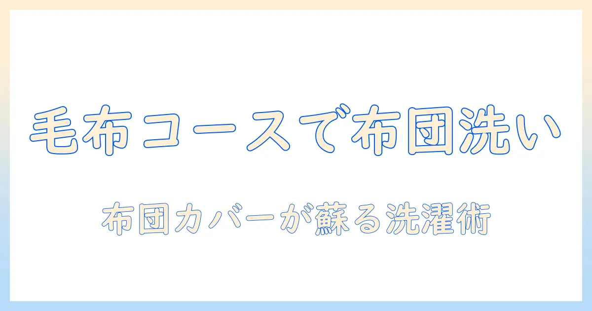 洗濯機の毛布コースを使って布団カバーを洗う方法と失敗しないコツ