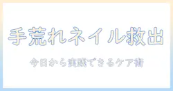 手荒れが原因でネイルできないときの対処法とケアのコツ
