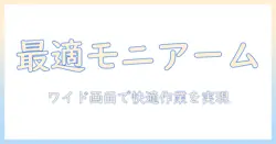 ワイドモニタを快適に使うためのモニターアームの選び方と設置ポイント
