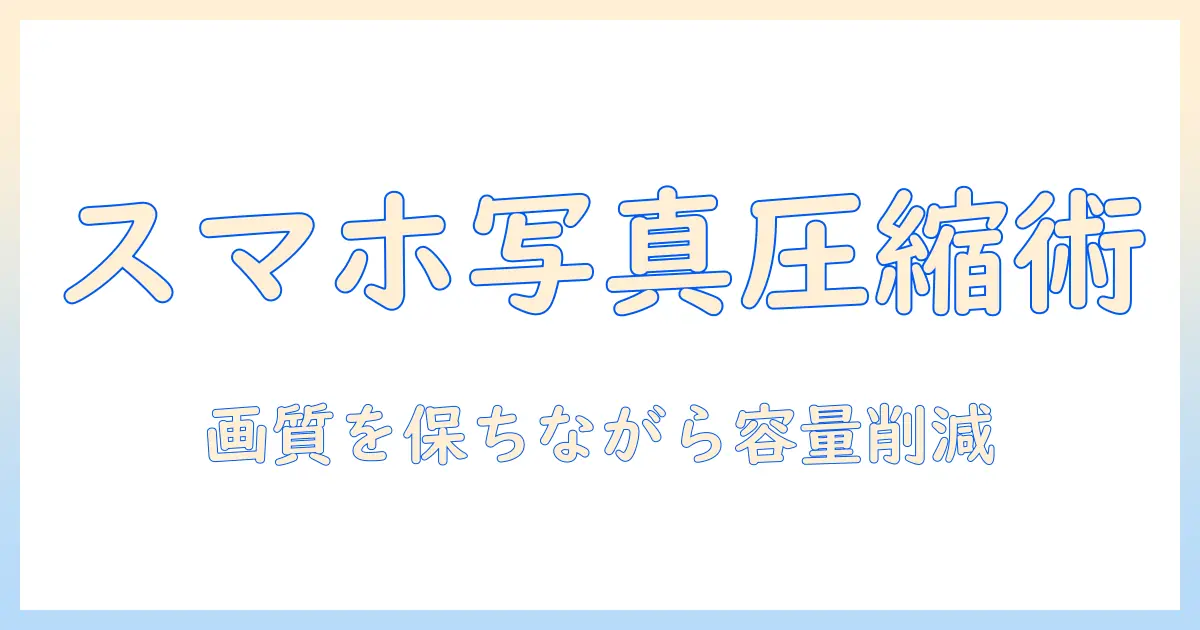 写真のサイズをスマホで小さくする方法：写真を最適化して見せ方を改善するガイド