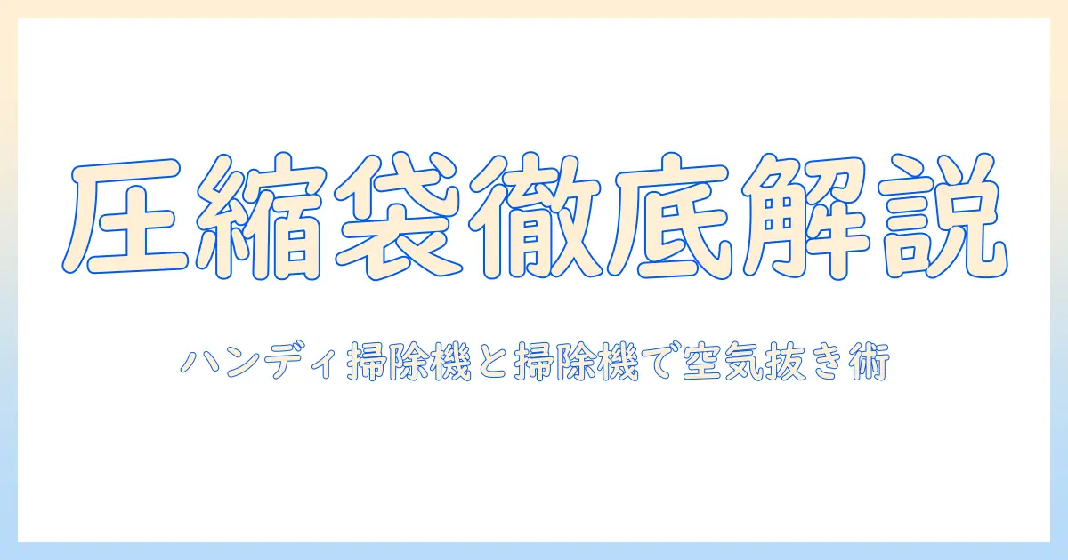 圧縮袋のやり方を徹底解説|ハンディ掃除機と掃除機を使って空気を抜く方法と収納術
