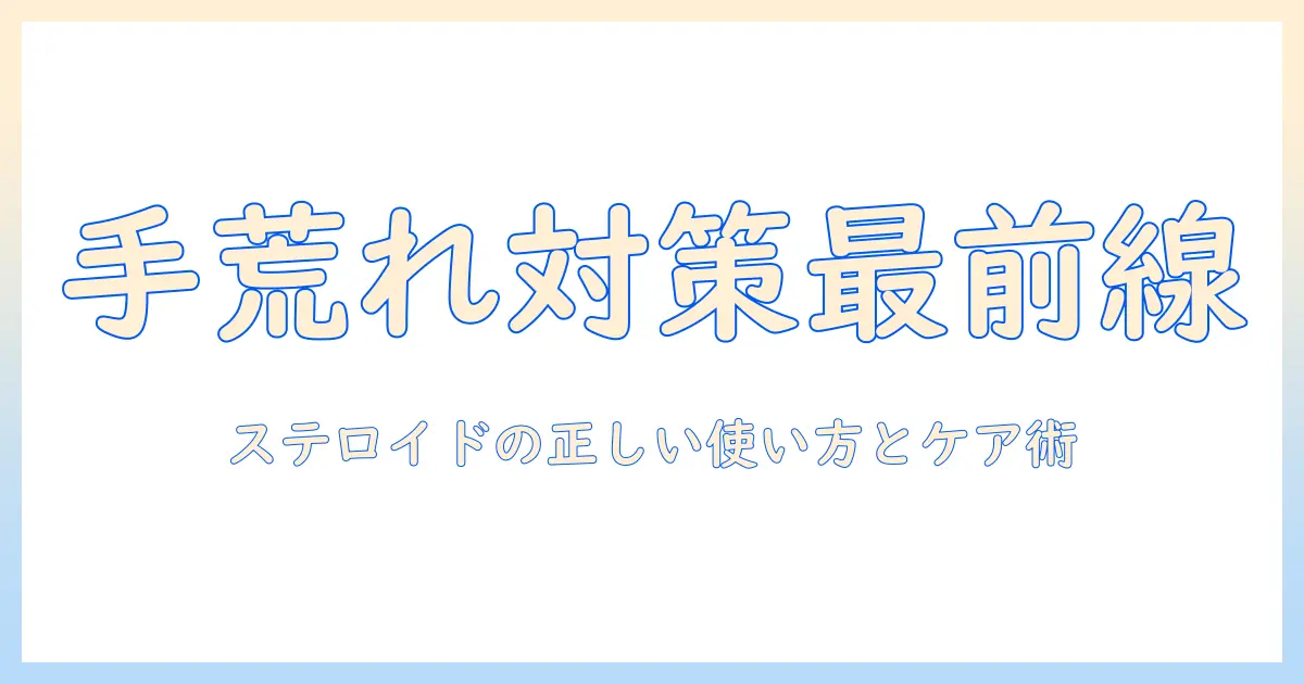 手荒れ・皮がむける症状とステロイドの正しい使い方と対策