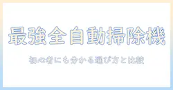 全自動掃除機のおすすめランキング|初心者にも分かる選び方と比較ポイント