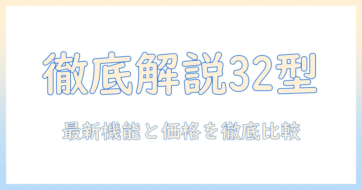 シャープ aquos テレビ 32型 最新モデルを徹底解説｜機能比較と選び方ガイド