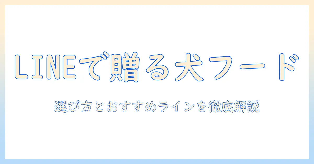 lineで贈るギフトとしてのドッグフードガイド—愛犬家が喜ぶ選び方とおすすめラインナップ